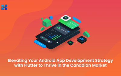 Elevating Your Android App Development Strategy with Flutter to Thrive in the Canadian Market